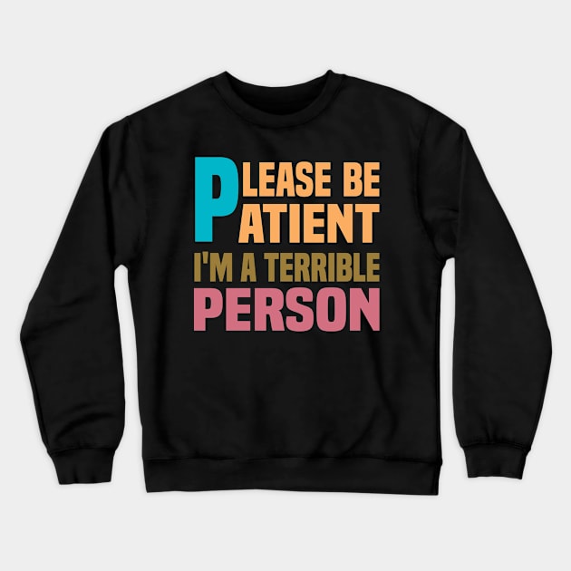 Please Be Patient I'm A Terrible Person - Funny Sarcastic Saying - Family Joke Crewneck Sweatshirt by Mosklis